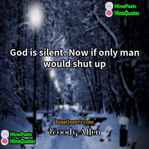 Woody Allen Quotes | God is silent. Now if only man